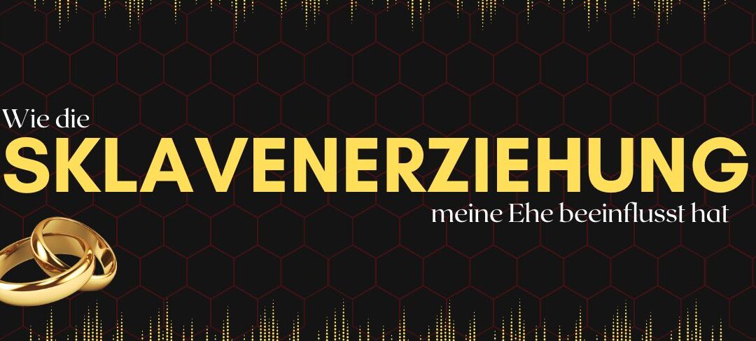 Wie die Sklavenerziehung meine Ehe beeinflusst hat