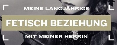Meine langjährige Fetisch-Beziehung mit meiner Herrin